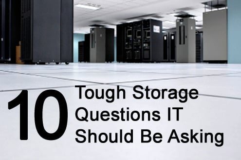 Ten Tough Storage Questions IT Needs to Ask