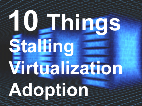 Top 10 Issues Stalling Virtualization Adoption